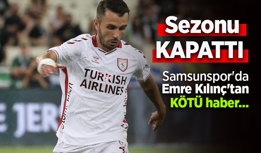 Samsunspor'da Emre Kılınç'tan KÖTÜ haber …