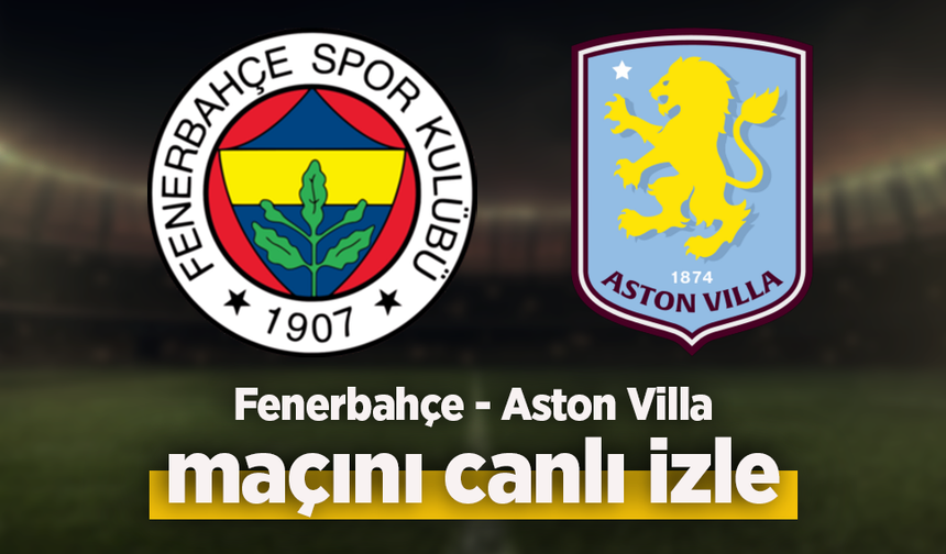 Fenerbahçe - Aston Villa canlı izle