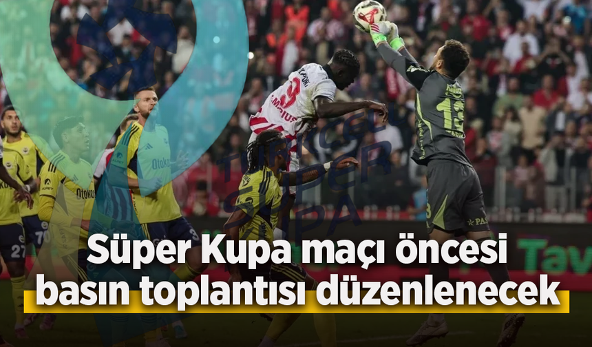 Süper Kupa maçı öncesi basın toplantısı düzenlenecek