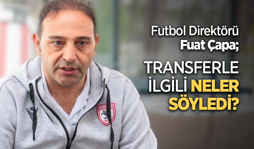 Futbol Direktörü Fuat Çapa TRANSFERLE İLGİLİ NELER SÖYLEDİ