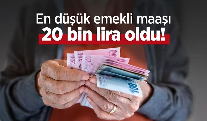 En düşük emekli maaşı 20 bin lira oldu!