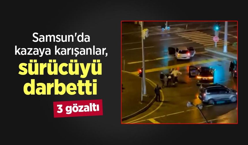 Samsun'da kazaya karışanlar, sürücüyü darbetti; 3 gözaltı