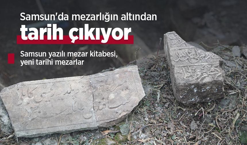Samsun'da mezarlığın altından tarih çıkıyor: Samsun yazılı mezar kitabesi, yeni tarihi mezarlar