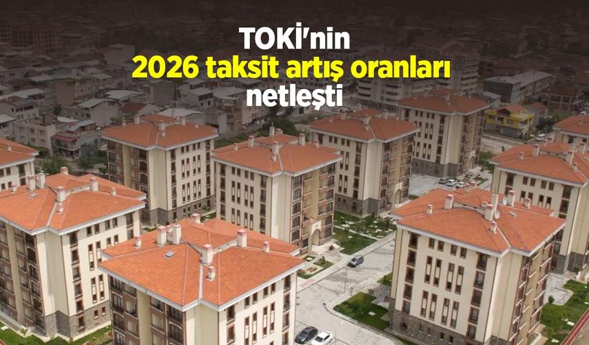 TOKİ'nin 2026 taksit artış oranları netleşti