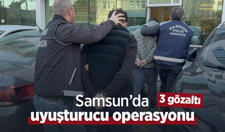 Samsun’da uyuşturucu operasyonu: 3 gözaltı