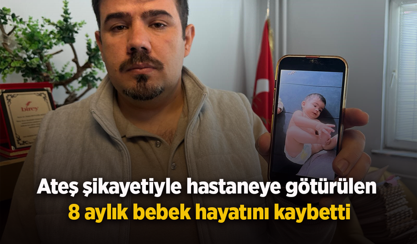 Ateş şikayetiyle hastaneye götürülen 8 aylık bebek hayatını kaybetti