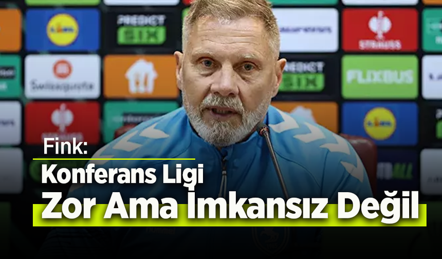 Fink: Konferans Ligi Zor Ama İmkansız Değil