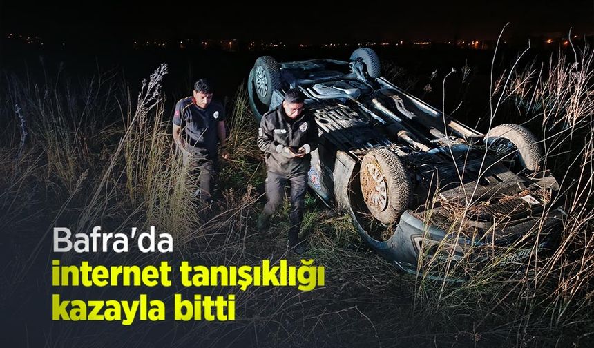 Bafra'da internet tanışıklığı kazayla bitti