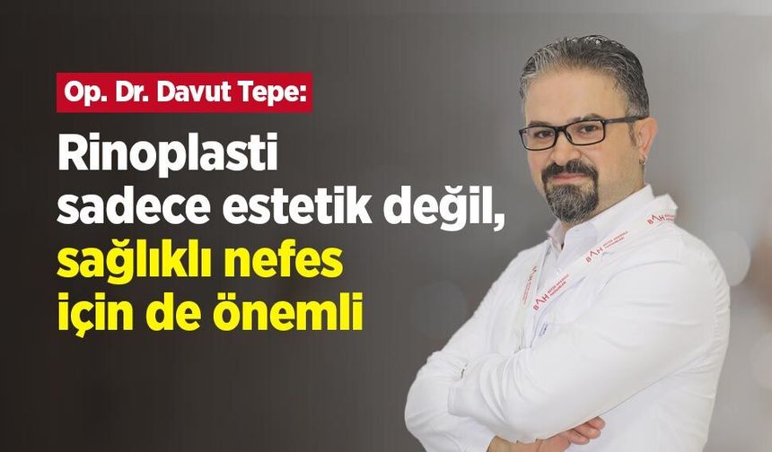 Op. Dr. Davut Tepe: Rinoplasti sadece estetik değil, sağlıklı nefes için de önemli