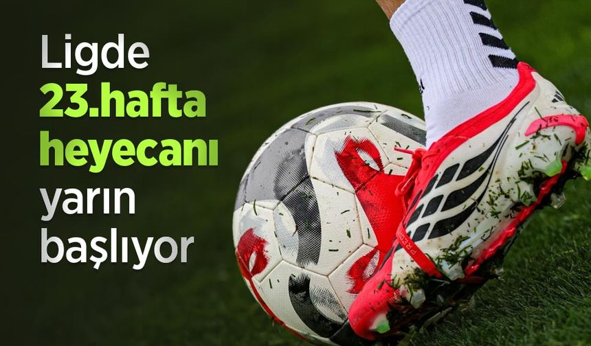 Ligde 23.hafta HEYECANI YARIN BAŞLIYOR