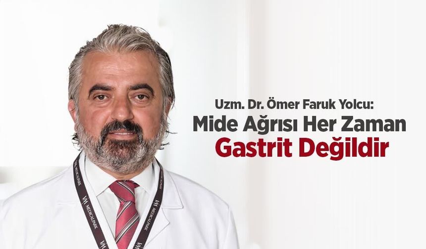 Uzm. Dr. Ömer Faruk Yolcu: “Mide Ağrısı Her Zaman Gastrit Değildir”