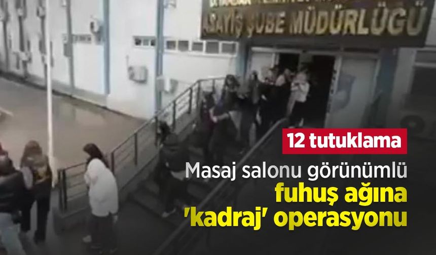 Masaj salonu görünümlü fuhuş ağına 'kadraj' operasyonu: 12 tutuklama