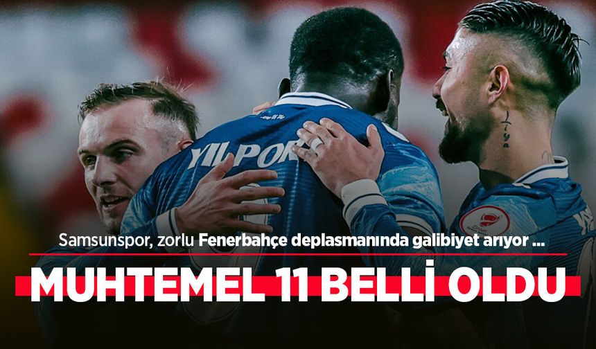 Samsunspor, zorlu Fenerbahçe deplasmanda galibiyet arıyor ...