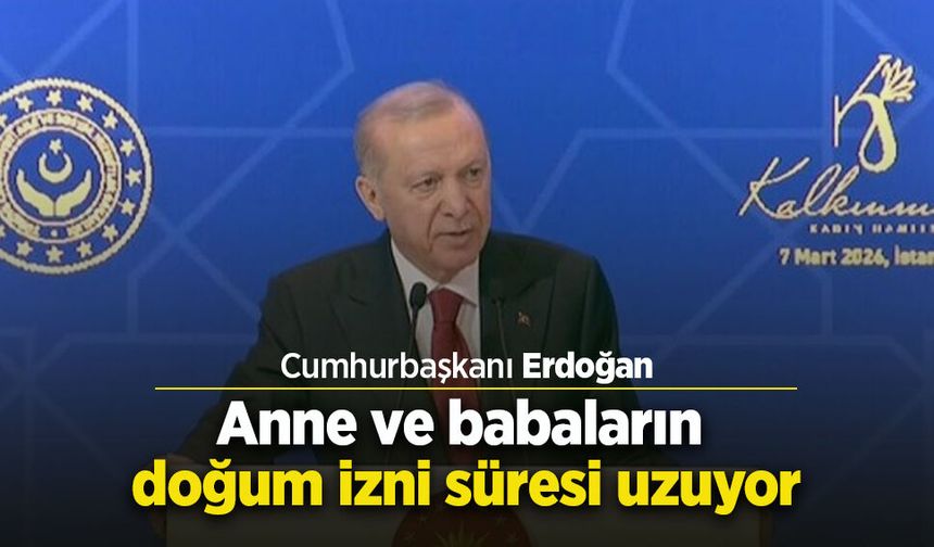 Cumhurbaşkanı Erdoğan: Anne ve babaların doğum izni süresi uzuyor