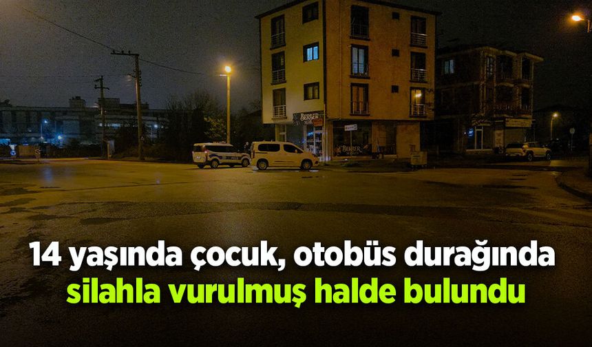 14 yaşında çocuk, otobüs durağında silahla vurulmuş halde bulundu