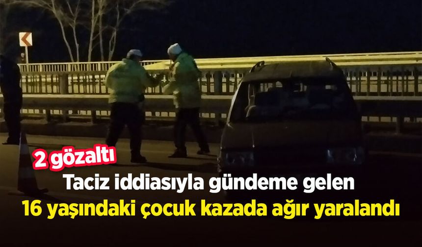 Taciz iddiasıyla gündeme gelen 16 yaşındaki çocuk kazada ağır yaralandı: 2 gözaltı
