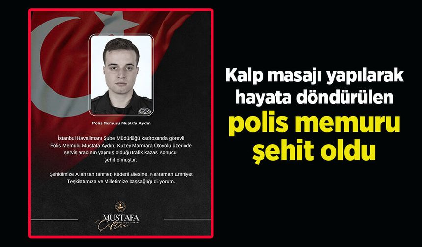 Kalp masajı yapılarak hayata döndürülen polis memuru şehit oldu