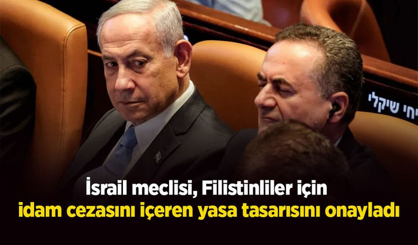 İsrail meclisi, Filistinliler için idam cezasını içeren yasa  tasarısını onayladı.