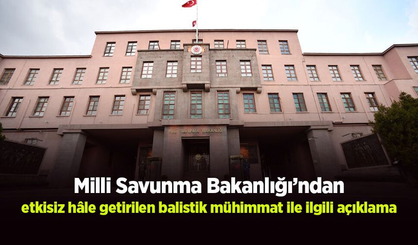 MSB'den, etkisiz hâle getirilen balistik mühimmat ile ilgili açıklama.