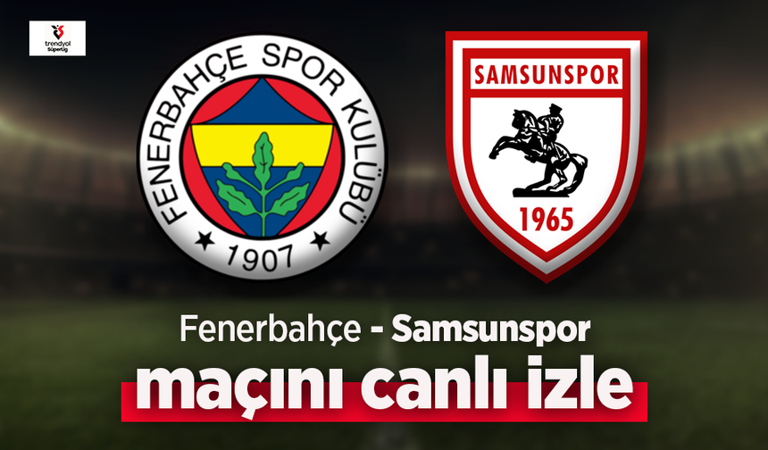 Fenerbahçe Samsunspor maçı canlı izle