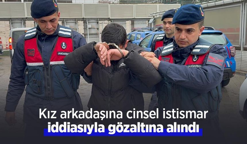 Kız arkadaşına cinsel istismar iddiasıyla gözaltına alındı