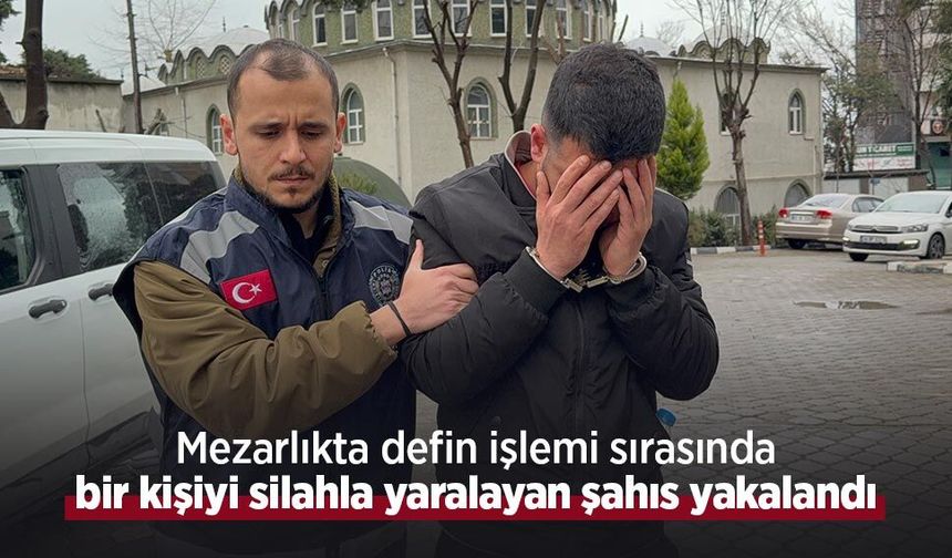 Mezarlıkta defin işlemi sırasında bir kişiyi silahla yaralayan şahıs yakalandı