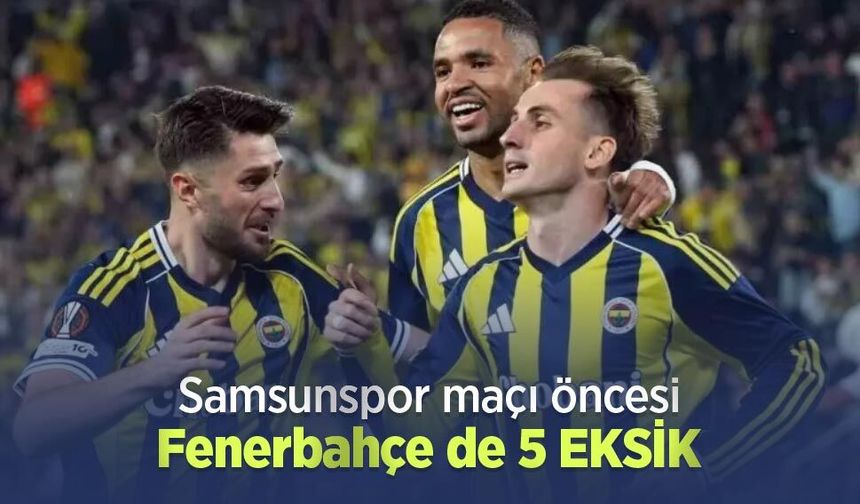 Samsunspor maçı öncesi Fenerbahçe de 5 EKSİK