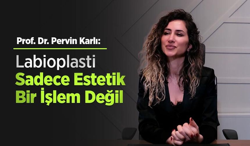 Prof. Dr. Pervin Karlı: “Labioplasti Sadece Estetik Bir İşlem Değil”