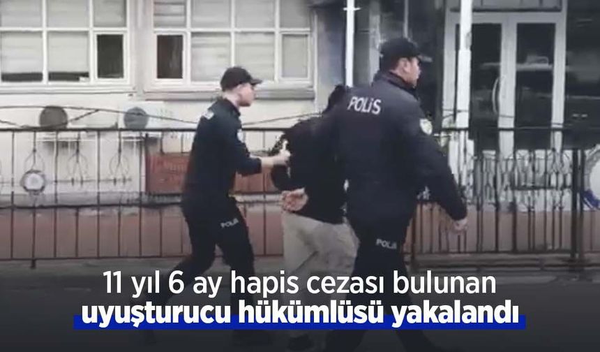 11 yıl 6 ay hapis cezası bulunan uyuşturucu hükümlüsü yakalandı