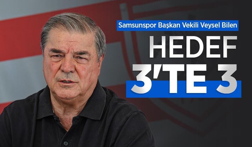 Samsunspor Başkan Vekili Veysel Bilen: HEDEF 3'TE 3