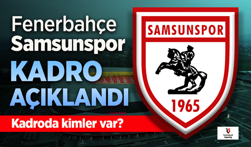 Samsunspor'un, Fenerbahçe maçı 11'i belli oldu. Kadroda kimler var?