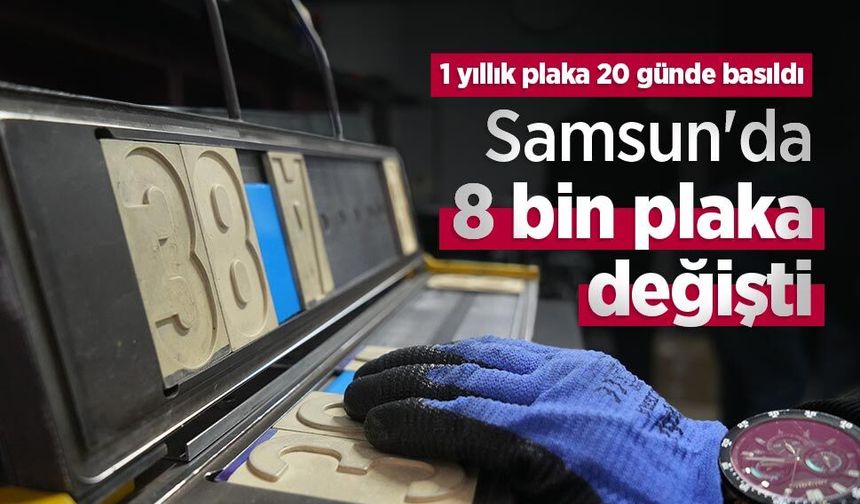 1 yıllık plaka 20 günde basıldı: Samsun'da 8 bin plaka değişti