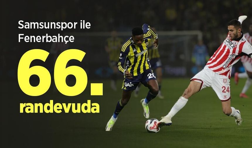 Samsunspor ile Fenerbahçe 66. randevuda