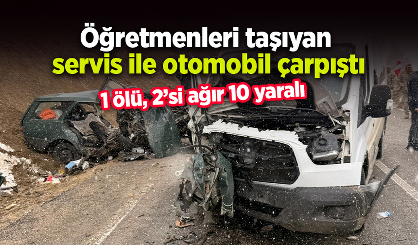 Öğretmenleri taşıyan servis ile otomobil çarpıştı: 1 ölü, 2’si ağır 10 yaralı