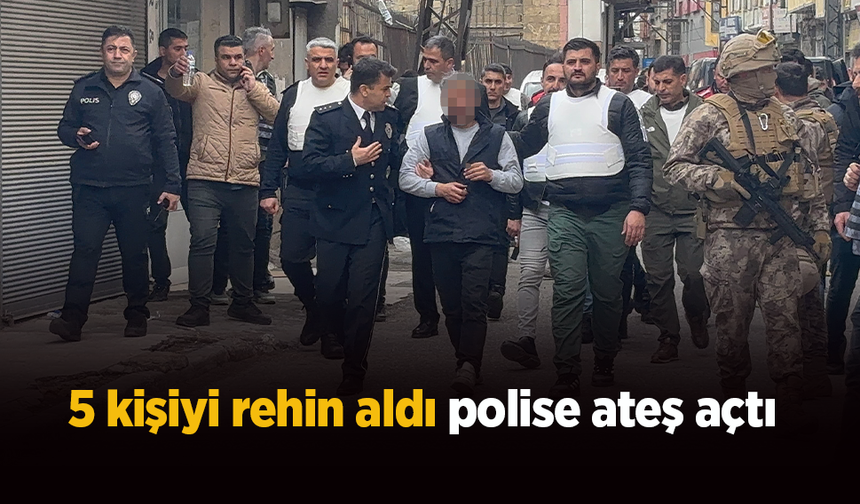5 kişiyi rehin aldı, polise ateş açtı