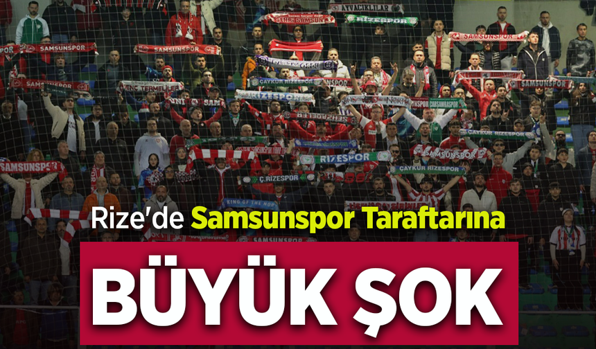 Rize'de Samsunspor Taraftarına  Büyük Şok