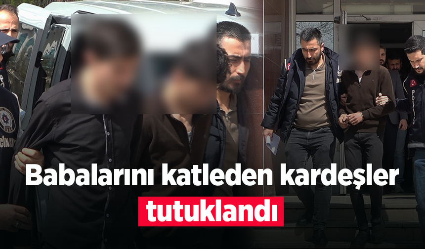 Babalarını katleden kardeşler tutuklandı