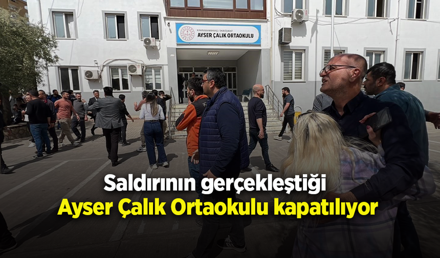 Saldırının gerçekleştiği Ayser Çalık Ortaokulu kapatılıyor