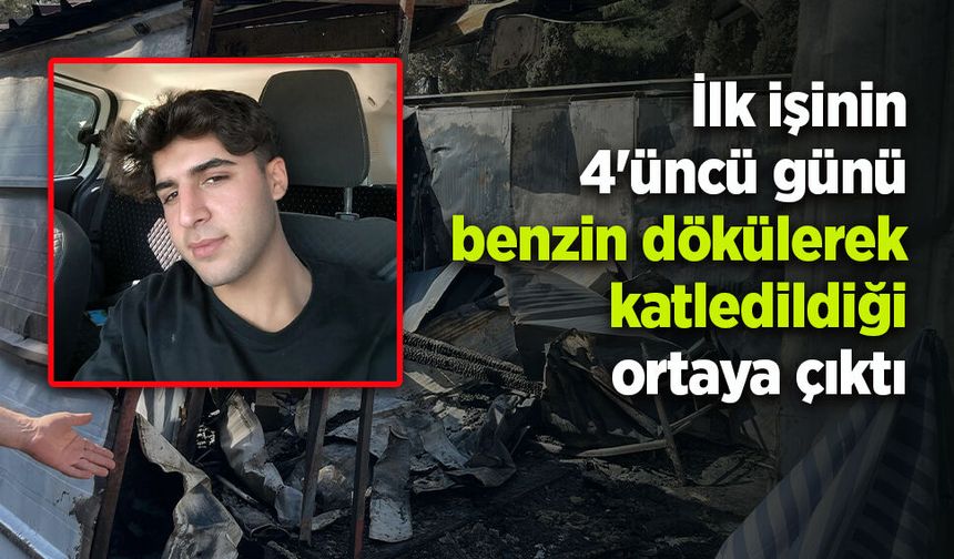 İlk işinin 4'üncü günü benzin dökülerek katledildiği ortaya çıktı