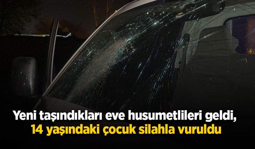Yeni taşındıkları eve husumetlileri geldi, 14 yaşındaki çocuk silahla vuruldu