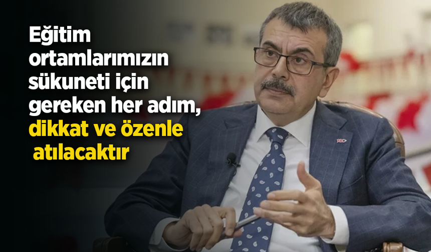Eğitim ortamlarımızın sükuneti için gereken her adım, dikkat ve özenle atılacaktır