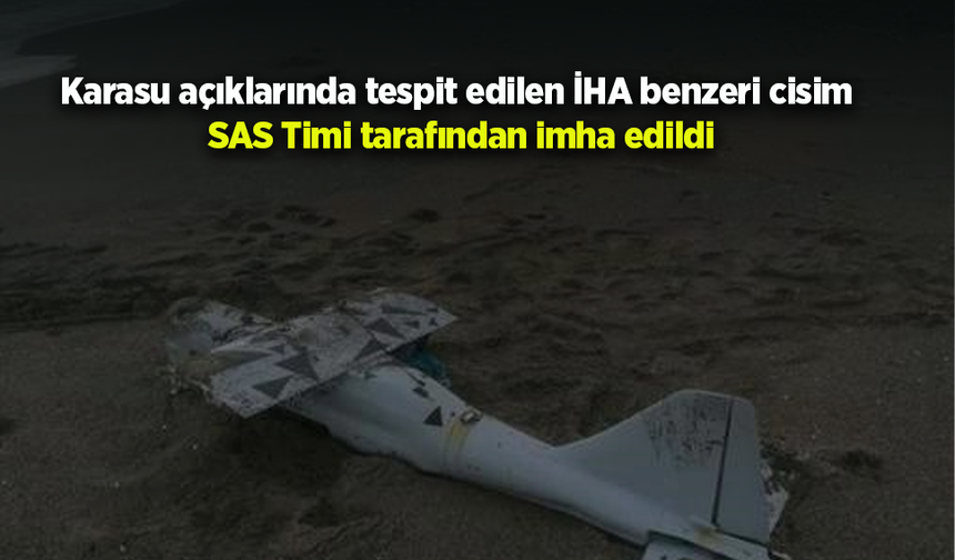 Karasu açıklarında tespit edilen İHA benzeri cisim SAS Timi tarafından imha edildi