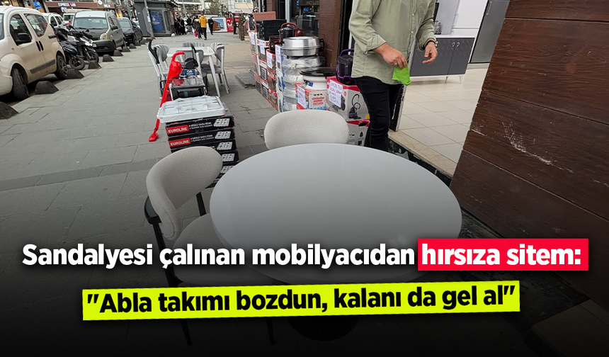 Sandalyesi çalınan mobilyacıdan hırsıza sitem: "Abla takımı bozdun, kalanı da gel al"