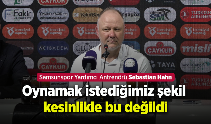 Sebastian Hahn: "Oynamak istediğimiz şekil kesinlikle bu değildi"