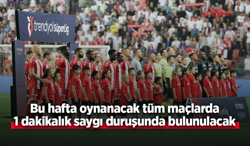 Bu hafta tüm maçlarda 1 dakikalık saygı duruşunda bulunulacak
