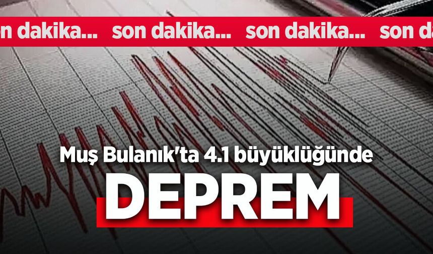 Muş Bulanık'ta 4.1 büyüklüğünde deprem