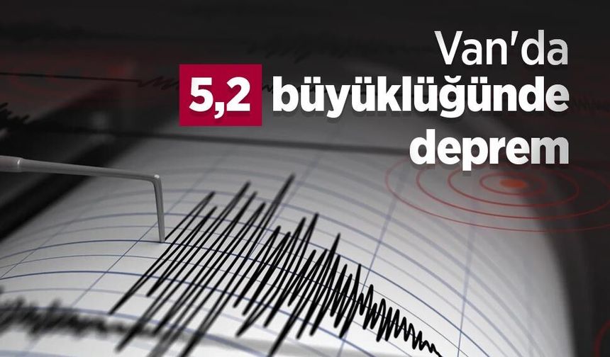 Van'da 5,2 büyüklüğünde deprem