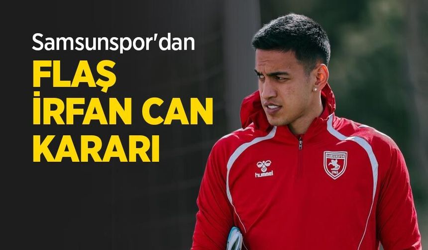 Samsunspor'dan FLAŞ İRFAN CAN KARARI
