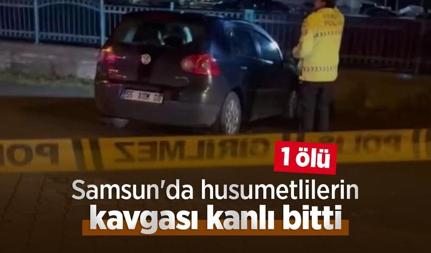 Samsun'da husumetlilerin kavgası kanlı bitti: 1 ölü