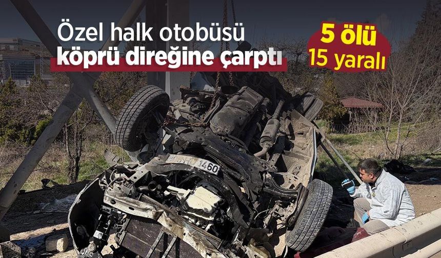 Özel halk otobüsü köprü direğine çarptı: 5 ölü, 15 yaralı